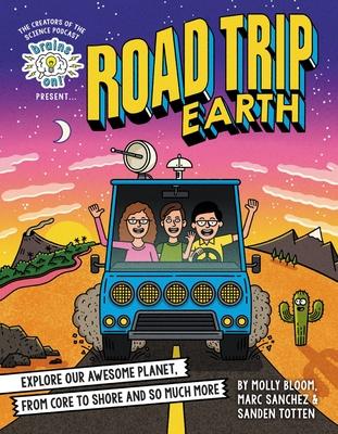 Brains On! Presents...Road Trip Earth: Explore Our Awesome Planet, from Core to Shore and So Much More - Molly Bloom
