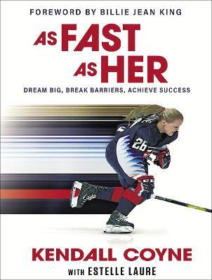 As Fast as Her: Dream Big, Break Barriers, Achieve Success - Kendall Coyne