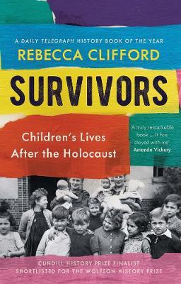 Survivors: Children's Lives After the Holocaust - Rebecca Clifford