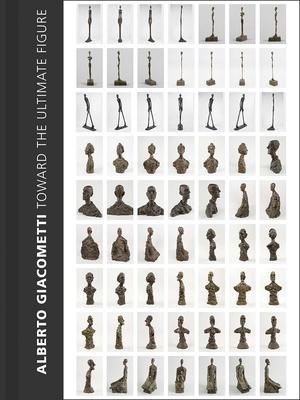 Alberto Giacometti: Toward the Ultimate Figure - Emilie Bouvard