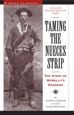 Taming the Nueces Strip: The Story of McNelly's Rangers - George Durham