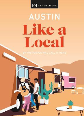 Austin Like a Local: By the People Who Call It Home - Dk Eyewitness