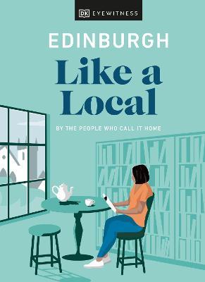 Edinburgh Like a Local: By the People Who Call It Home - Dk Eyewitness