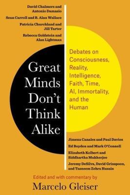 Great Minds Don't Think Alike: Debates on Consciousness, Reality, Intelligence, Faith, Time, Ai, Immortality, and the Human - Marcelo Gleiser