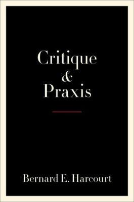 Critique and Praxis - Bernard E. Harcourt
