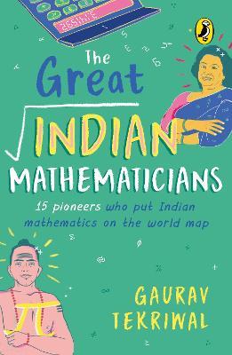 The Great Indian Mathematicians: 15 Pioneers Who Put Indian Mathematics on the World Map - Gaurav Tekriwal