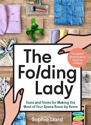 The Folding Lady: Tools and Tricks for Making the Most of Your Space Room by Room - Sophie Liard