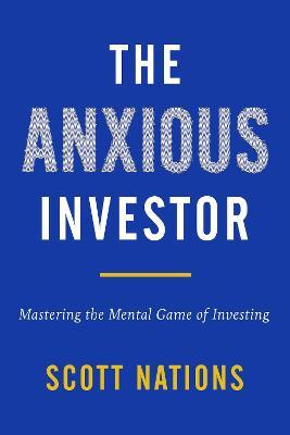 The Anxious Investor: Mastering the Mental Game of Investing - Scott Nations