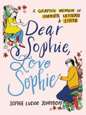 Dear Sophie, Love Sophie: A Graphic Memoir in Diaries, Letters, and Lists - Sophie Lucido Johnson