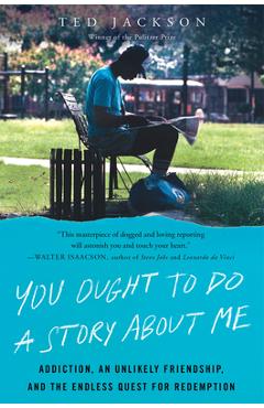 Coperta cărții 'You Ought to Do a Story about Me: Addiction, an Unlikely Friendship, and the Endless Quest for Redemption - Ted Jackson'