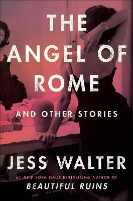 The Angel of Rome: And Other Stories - Jess Walter