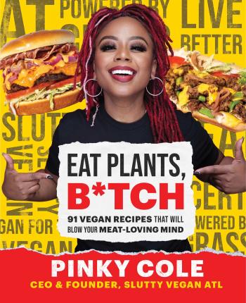 Eat Plants, B*tch: 91 Vegan Recipes That Will Blow Your Meat-Loving Mind - Pinky Cole
