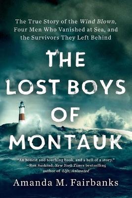 The Lost Boys of Montauk: The True Story of the Wind Blown, Four Men Who Vanished at Sea, and the Survivors They Left Behind - Amanda M. Fairbanks