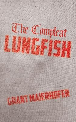 The Compleat Lungfish - Grant Maierhofer