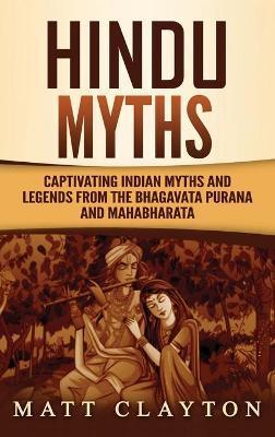 Hindu Myths: Captivating Indian Myths and Legends from the Bhagavata Purana and Mahabharata - Matt Clayton