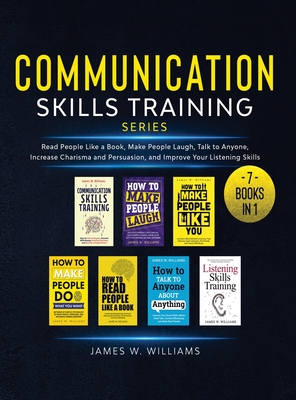Communication Skills Training Series: 7 Books in 1 - Read People Like a Book, Make People Laugh, Talk to Anyone, Increase Charisma and Persuasion, and - James W. Williams