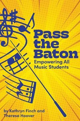 Pass the Baton: Empowering All Music Students - Kathryn Finch