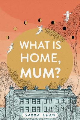 What Is Home, Mum? - Sabba Khan