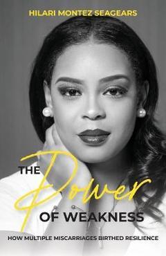 Poza produsului The Power of Weakness: How Multiple Miscarriages Birthed Resilience - Hilari Seagears