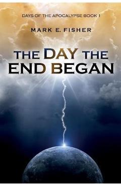 Coperta cărții 'The Day the End Began: Days of the Apocalypse, Book 1 - Mark E. Fisher'