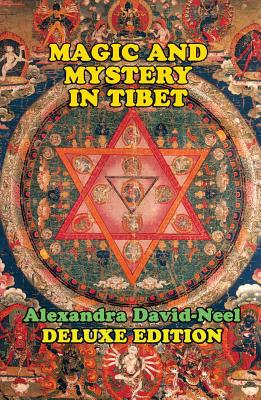 Magic and Mystery in Tibet: Deluxe Edition - Alexandra David-neel
