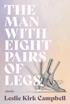 The Man with Eight Pairs of Legs - Leslie Kirk Campbell