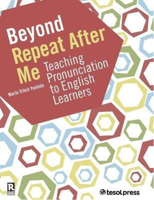 Beyond Repeat After Me: A Guide to Teaching English Language Pronunciation - Marla Yoshida