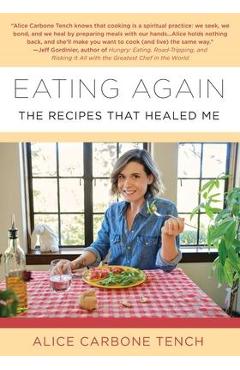 Poza produsului Eating Again: The Recipes That Healed Me - Alice Carbone Tench