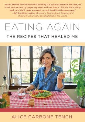 Eating Again: The Recipes That Healed Me - Alice Carbone Tench