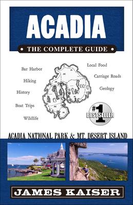 Acadia: The Complete Guide: Acadia National Park & Mount Desert Island - James Kaiser