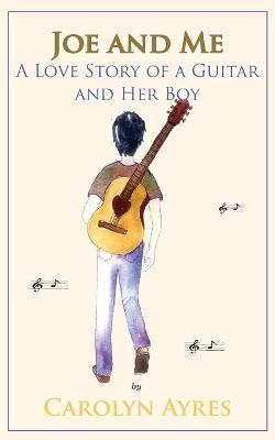 Joe and Me: A Love Story of a Guitar and Her Boy - Carolyn V. Ayres