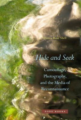 Hide and Seek: Camouflage, Photography, and the Media of Reconnaissance - Hanna Rose Shell