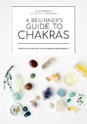 A Beginner's Guide to Chakras: Open the Path to Positivity, Wellness and Purpose - Lisa Butterworth