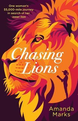 Chasing Lions: One woman's 55,000-mile journey in search of her inner lion - Amanda Marks