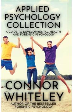 Coperta cărții 'Applied Psychology Collection: A Guide To Developmental, Health and Forensic Psychology - Connor Whiteley'