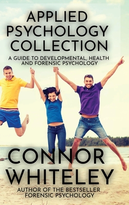Coperta cărții 'Applied Psychology Collection: A Guide To Developmental, Health and Forensic Psychology - Connor Whiteley'