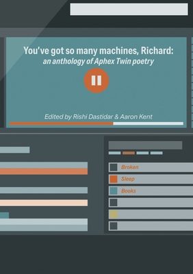 You've got so many machines, Richard!: an anthology of Aphex Twin poetry - Rishi Dastidar