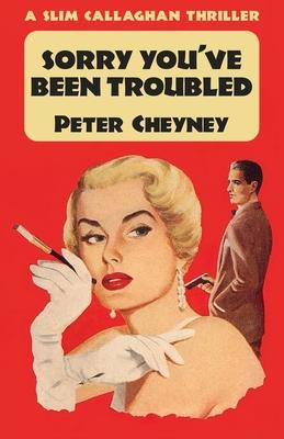 Sorry You've Been Troubled: A Slim Callaghan Thriller - Peter Cheyney