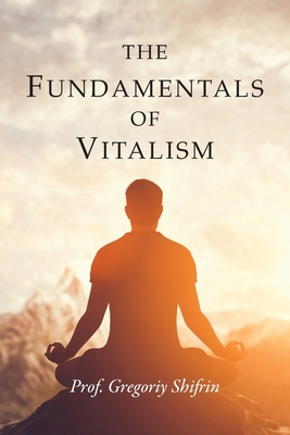 Coperta cărții 'The Fundamentals of Vitalism - Gregoriy Shifrin'