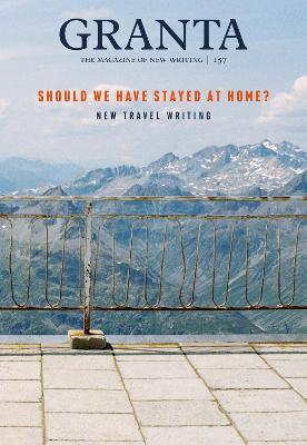 Granta 157: Should We Have Stayed at Home? - William Atkins