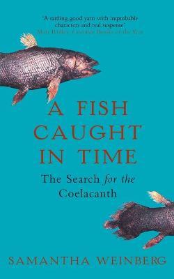 A Fish Caught in Time: The Search for the Coelacanth - Samantha Weinberg