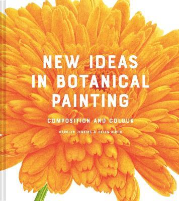 New Ideas in Botanical Painting: Composition and Colour - Carolyn Jenkins