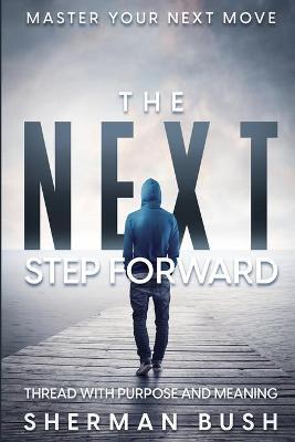 Master Your Next Move: The Next Step Forward - Thread With Purpose and Meaning - Sherman Bush
