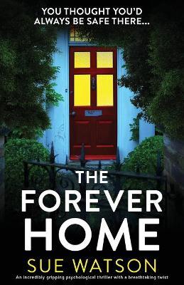 The Forever Home: An incredibly gripping psychological thriller with a breathtaking twist - Sue Watson
