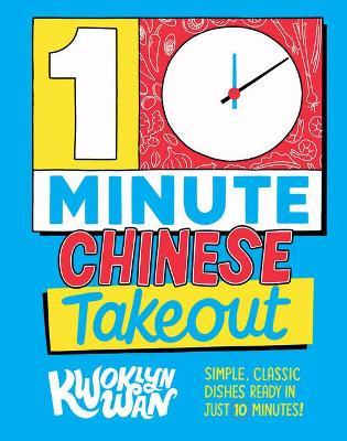 10-Minute Chinese Takeout: Simple, Classic Dishes Ready in Just 10 Minutes! - Kwoklyn Wan