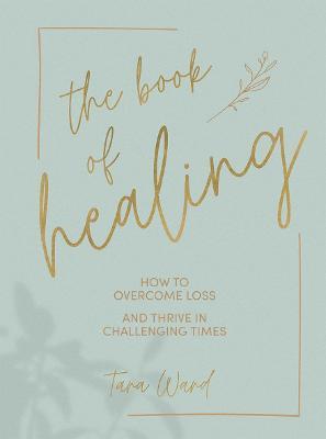 The Book of Healing: How to Thrive in Challenging Times - Tara Ward