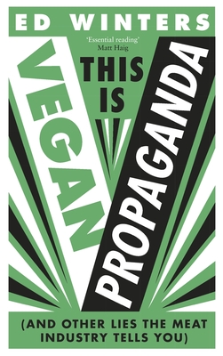 This Is Vegan Propaganda: (And Other Lies the Meat Industry Tells You) - Ed Winters