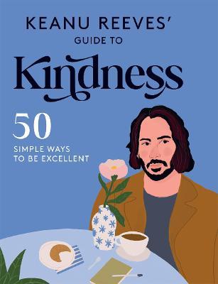 Keanu Reeves' Guide to Kindness: 50 Simple Ways to Be Excellent - Hardie Grant