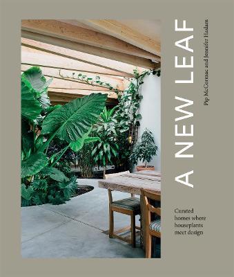 A New Leaf: Curated Houses Where Plants Meet Design - Jennifer Haslam
