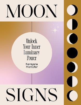 Moon Signs: Unlock Your Inner Luminary Power - Narayana Montufar